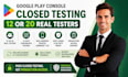 provide 12 or 20 real testers for google play console closed testing 14 days