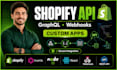 build shopify API integration, graphql API, webhook and custom shopify app