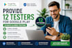 provide 12 testers for google play closed testing for 14 days 12 app testers