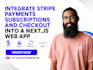 integrate stripe payments subscriptions and checkout into a next js web app