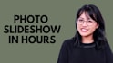 create photo slideshow in 10 hours