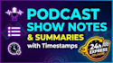 write podcast show notes, summaries, timestamps in 24 hours