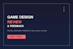 review and give feedback on your game design