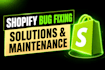 fix shopify bugs, provide solution and maintenance