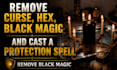 remove curse, hex, black magic and cast a protection spell, remove black magic
