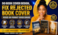 do book cover design,fix rejected book cover, resize or format book cover errors