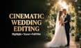 edit cinematic wedding videos, highlight films and teasers