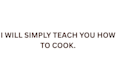 teach you how to cook