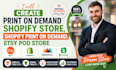 create print on demand shopify store, shopify print on demand, etsy pod store