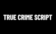 do true crime script, podcast script and documentary
