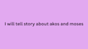 tell story about akos and moses