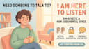 offer a non judgmental listening ear and supportive chat for you