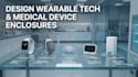 design wearable tech and medical device enclosures