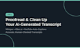 clean up and proofread your ai generated transcript