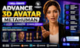 create advance 3d avatar metahuman, lip sync, interactive digital assistant