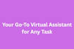be your reliable virtual assistant for all tasks