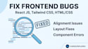 fix react js, tailwind CSS, HTML CSS bugs and responsive UI issues