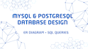 design mysql and postgresql databases and write sql queries