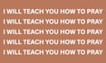 teach you how to pray pray