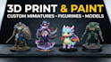 3d print and paint custom miniature, figurine and models
