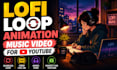 create lofi loop animation music video for youtube