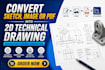convert, sketch, image or pdf into 2d technical drawing, manufacturing drawing