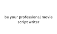 be your professional movie script writer