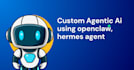 custom agentic ai using openclaw, hermes agent