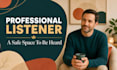 be your professional listener in a safe judgment free space