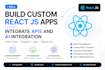 build custom react js apps, integrate apis and ai solutions