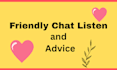 friendly chat, listen and advice as a mentor