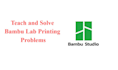 teach and solve your bambu lab 3d printing problems