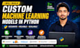 build machine learning, deep learning, and neural network models and projects