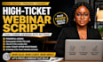 write high ticket webinar script that will converts viewers into buyer
