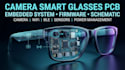 design camera smart glasses pcb, embedded system, firmware and schematic