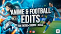 create clean anime and football edits using capcut