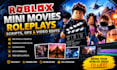 create roblox mini movie, roleplays, scripts, gfx and video edits