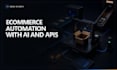 automate your ecommerce operations with ai and apis