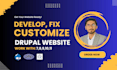 develop custom drupal website, fix drupal bugs, upgrade drupal, and customize