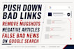 push down bad links, remove mugshots negative articles false bad news on google
