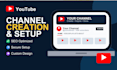 create, fully set up and  optimize your youtube channel