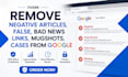 remove negative articles false,bad news links mugshots cases from google