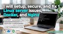 setup, secure, and fix linux server issues, docker, and nginx