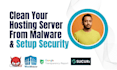 clean your full hosting server or websites from malware infections