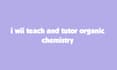 teach and tutor you on organic chemistry