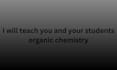 teach you and your students organic chemistry