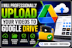 professionally upload your videos to google drive