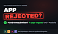 fix your app store or google play app rejection and resubmit