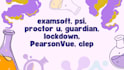 do examsoft, psi, proctor u, guardian, lockdown, pearsonvue, clep