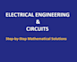solve electrical engineering and circuits tasks with clear math step by step